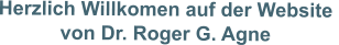 Herzlich Willkomen auf der Website von Dr. Roger G. Agne